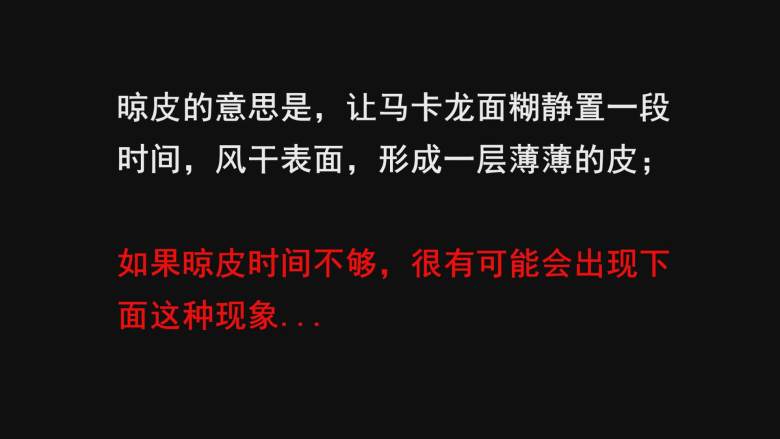 超详细马卡龙教程,晾皮的意思是，让马卡龙面糊静置一段时间，风干表面，形成一层薄薄的皮；

如果晾皮时间不够，很有可能会出现下面这种现象...